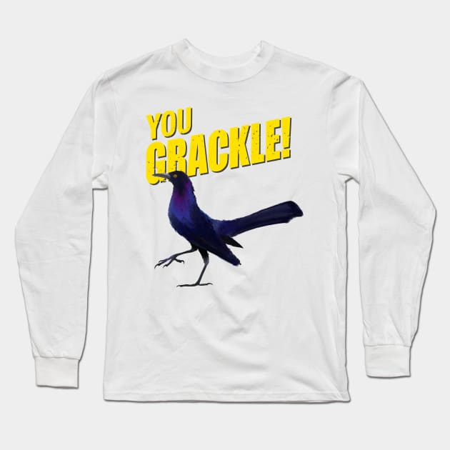 You Grackle! Long Sleeve T-Shirt by tomsnow